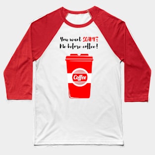 You Want Scary? Me Before Coffee (red) Baseball T-Shirt